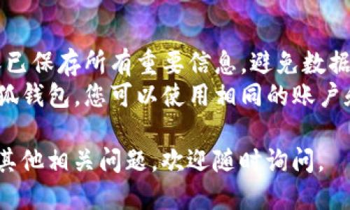 如果您希望退出小狐钱包，您可以按照以下步骤进行操作：

### 退出小狐钱包的步骤

1. **打开小狐钱包应用**：
   - 首先，请确保您的手机上已经安装了小狐钱包应用，并打开该应用。

2. **进入个人中心**：
   - 在应用的主界面，通常位于屏幕右下角有一个“我的”或者“个人中心”的选项，点击它进入您的个人账户。

3. **找到设置选项**：
   - 在个人中心页面，向下滚动，寻找“设置”或者类似的选项，点击进入。

4. **选择账户管理**：
   - 在设置中，找到“账户管理”或者“安全设置”等相关选项，点击进入。

5. **退出登录**：
   - 在账户管理页面中，您应该能找到“退出登录”的按钮，点击后按照提示确认您的操作。

6. **确认退出**：
   - 一旦选择退出，系统可能会要求您进行确认，确认后即可成功退出登录。

### 注意事项

- **保存信息**：在您退出之前，请确保已保存所有重要信息，避免数据丢失。
- **重新登录**：如果未来需要使用小狐钱包，您可以使用相同的账户和密码进行登录。

希望这些步骤对您有帮助！如果您还有其他相关问题，欢迎随时询问。