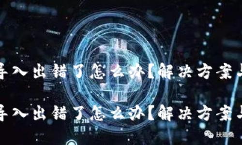 小狐钱包导入出错了怎么办？解决方案与实用技巧

小狐钱包导入出错了怎么办？解决方案与实用技巧