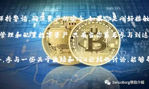 比特派钱包里面的TRX如何清空？实用指南与注意事项

比特派钱包, TRX, 清空余额/guanjianci

引言
随着数字货币的普及，越来越多的人开始接触并使用各种数字钱包，其中比特派钱包因其简洁、安全的特点而受到广大用户的青睐。然而，在使用比特派钱包的过程中，用户有时会遇到需要清空其中某种币种余额的情况，比如TRX（波场币）。这篇文章将详细讲解如何在比特派钱包中清空TRX，并提供一些实用的建议和个人经历的分享，希望能帮助到你。

什么是比特派钱包？
比特派钱包是一款支持多种数字货币的移动钱包，它的出现使得用户可以方便地管理自己的数字资产。作为一款基于区块链技术的非托管钱包，比特派钱包为用户提供了私钥管理、交易安全及匿名性等特点。用户在注册比特派钱包后，可以方便地进行数字货币的存储、转账和交易。对于新手来说，学习如何清空特定币种余额是非常重要的一步。

TRX的基本知识
TRX是波场（Tron）网络的原生币，是一种用于支持在波场网络上运行的去中心化应用（DApp）的数字货币。随着波场生态系统的发展，TRX的用途也在不断增加，包括支付手续费、参与投票等。因此，了解TRX的基本知识对每个使用比特派钱包的用户来说都是非常重要的。

清空比特派钱包内的TRX的步骤
在我们开始清空TRX之前，必须确保您已经了解了比特派钱包的基本操作和界面。以下是清空TRX余额的具体步骤：

ol
listrong打开比特派钱包： /strong确保您已经安装了比特派钱包，并且用自己的账户登录。/li
listrong查找TRX钱包： /strong在钱包首页，可以看到所有支持的币种，找到TRX并点击进入TRX钱包界面。/li
listrong查看余额： /strong在TRX钱包界面，可以看到当前TRX的余额，确认您希望清空的金额。/li
listrong选择转账： /strong点击“发送”或“转账”按钮，进入转账界面。/li
listrong输入转账信息： /strong在这里您需要填写接收方的地址和转账的数量。请确保接收方地址的准确性，否则可能导致资产损失。/li
listrong完成转账： /strong确认信息无误后，点击确认或发送，系统会提示您进行交易确认；输入您的钱包密码，完成交易。/li
/ol

注意事项
在清空TRX的过程中，有几个重要的注意事项需要牢记：

ul
listrong确认地址： /strong转账前务必仔细核对接收方地址。如果地址出现错误，可能导致资金无法找回。/li
listrong手续费： /strong进行转账时，网络将会收取一定的交易手续费，确保您钱包中有足够的TRX来支付这些费用。/li
listrong等待确认： /strong完成转账后，请耐心等待交易在区块链上确认，通常需要几分钟到几十分钟不等。/li
listrong备份信息： /strong清空TRX前，建议备份您的私钥或助记词，以防丢失。/li
/ul

我的个人经历
回想起我第一次使用比特派钱包时，自己也是满怀期待，但又略感不安。那时候我对数字货币的了解并不深入，脑海中还浮现着许多关于安全和被骗的恐惧。第一次尝试转账TRX的时候，我甚至不敢动手，反复检查了接收地址好几遍，在确认无误后才最终按下了确认键，心中既紧张又期待。
幸运的是，转账顺利完成，我看着钱包里的余额一分一毫地减少，心里有种说不出的成就感。后来，我渐渐习惯了这种管理自己资产的感觉，甚至开始关注TRX的价格波动，参与各种波场的项目。这让我深刻体会到，掌握这些技能其实是对自己资产的一种管理。

总结
清空比特派钱包里的TRX并不像想象中那么复杂，正确的步骤和注意事项能够帮助你顺利完成转账。不过，使用数字钱包和进行数字货币转账时，始终要保持警惕，确保资产的安全。如果你是刚好接触比特派钱包的新手，希望我的经历和建议能为你提供一些帮助。不妨大胆尝试，你会发现其中的乐趣和回报，是值得的。

无论你是为了完成某个交易，还是为了将资金转移至其他钱包，或者只是想清空余额，熟练掌握这些操作能够提升你的交易效率，同时也能帮助你更好地管理和配置数字资产。只有当你真正参与到这个快速发展的数字经济中，才能发现它带来的无限可能。

扩展阅读
如果你对使用比特派钱包感兴趣，建议进一步了解如何使用其其他功能，比如如何输出助记词、如何查看交易记录、如何进行更高级的交易设置等等。此外，参与一些关于波场和TRX论坛的讨论，能够帮助你获取更多的知识和经验，与其他用户分享和交流。

希望这篇文章能为你在使用比特派钱包时提供实用的指导，祝你在数字货币的世界里获得丰厚的回报！