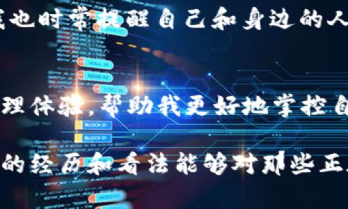 比特派冷钱包能收以太坊吗？探索安全存储的实用价值

比特派,冷钱包,以太坊/guanjianci

什么是比特派冷钱包？
比特派冷钱包，是一种专门用于数字货币存储的硬件钱包，提供高度安全的存储解决方案。与热钱包相比，冷钱包并不直接连接互联网，因而能有效降低被黑客攻击的风险。在我的金融探索之旅中，我总是非常关注资产的安全性，而比特派冷钱包无疑是这个领域内一个令人信赖的选择。我第一次了解到冷钱包时，是通过一位朋友的推荐，他曾因为没有妥善保管而损失了一大笔数字资产，令人心痛不已。通过他的故事，我意识到安全存储的重要性。

比特派冷钱包的特点
比特派冷钱包最大的特点就是安全性。首先，它采用了多重签名技术，确保只有用户本人才能访问和管理自己的资产。其次，它支持多种数字货币的存储，这意味着用户不仅可以存储以太坊，还可以选择存放比特币、USDT等其他热门数字货币。这种多元化的支持使得我的投资组合可以得到更好的管理。

比特派冷钱包是否能收以太坊？
答案是肯定的！比特派冷钱包支持以太坊（Ethereum）及其衍生代币的接收与存储。我记得我第一次尝试将以太坊存入比特派冷钱包时，内心充满了既兴奋又忐忑的情绪。兴奋的是，我终于拥有了一个足够安全的空间来管理我的资产；忐忑的是，因为我是第一次使用冷钱包，难免会担心操作不当而导致资产的丢失。

如何在比特派冷钱包中接收以太坊？
接收以太坊的步骤其实很简单。首先，你需要确保你的冷钱包已经设置完成并且已经锁定了你想要存储的所有安全设置。然后，打开你的比特派钱包应用，找到接收以太坊的选项。这时，你会看到一个以太坊地址，这是你的数字资产存储地址。你可以将这个地址分享给别人，或者通过扫描二维码直接接收以太坊。

这个过程让我想起了以前我第一次收到数字货币的激动，在那一刻，我真的体会到了科技的魅力。有人说比特币是电子黄金，而以太坊是电子合约的基础。这种新型资产的获取让我感受到前所未有的经济自由。

使用比特派冷钱包的优势
除了支持以太坊的收取与存储外，使用比特派冷钱包还有许多优点。首先，冷钱包的离线特性使得用户的资产更不易受到黑客攻击；其次，比特派团队不断对冷钱包进行更新和维护，确保其在安全性和用户体验方面始终保持领先水平；最后，冷钱包还允许用户掌控私钥，让我能够完全控制自己的数字资产。每当我回忆起这些点滴，不禁感激科技带来的便利。

我的个人经验：安全的重要性
在数字货币的世界里，安全性无疑是最重要的议题。为了保障资产的安全，我在使用比特派冷钱包的过程中始终保持警惕。特别是在进行大额交易时，我会提前做好记录，包括交易时间、金额等，以便在出现问题时能够快速追溯。

我也常常向我的朋友们分享经验，特别是那些刚接触数字货币的新手们。有一次，一位朋友因忘记备份私钥而损失了所有的资产，那一刻我深刻体会到“安全第一”的道理。因此，在使用比特派冷钱包的过程中，我也时常提醒自己和身边的人，备份重要信息是多么的重要。

总结：选择比特派冷钱包的意义
通过多个月的使用，我发现比特派冷钱包不仅仅是一个存储工具，更是一种安全感的来源。在这个变化迅速的数字经济时代，资产的安全存储显得尤为重要。比特派冷钱包以其安全性、便捷性和多样化的资产管理体验，帮助我更好地掌控自己的财富。

总之，无论是对于雅致的以太坊还是其他数字资产，选择比特派冷钱包都是一个明智的决定。它不仅可以保护你辛苦赚来的财富，更能让我们在日益复杂的金融环境中，找到一片属于自己的安全乐土。我希望我的经历和看法能够对那些正在探索数字货币世界的朋友们有所帮助。只要我们意识到安全的重要性，并采取适当的措施去保护我们的资产，就能在这条充满机遇的道路上畅行无阻。