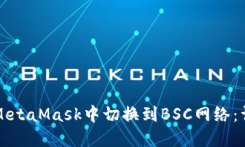 如何在MetaMask中切换到BSC网络：详细指南