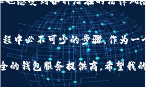 关于“钱包转USDT是否合法”的问题，首先需要明确的是，具体的法律规定因国家和地区而异。在某些国家，数字货币的交易、持有和转移是受到法律保护的，而在其他一些地方则可能受到限制或禁止。以下是一些可能影响你对这一问题理解的因素：

法律框架
在许多国家和地区，数字货币（包括USDT，即泰达币）已逐渐被纳入法律和监管的视野。例如，在美国，加密货币的使用受到金融犯罪执法网络（FinCEN）和证券交易委员会（SEC）的监管。然而，美国各州对加密货币的立法和监管各不相同，部分州可能相对宽松，部分州则有更加严格的规定。

全球视角
在某些国家，比如中国，官方对加密货币的监管相对严格，禁止金融机构涉及加密货币的交易和相关服务。同样，印度在过去几年对加密货币的政策也经历了多次变化，影响到交易者的信心和市场的稳定性。

USDT的特点
USDT是一种稳定币，其价值与美元挂钩，旨在减少加密货币市场的波动性。因为其稳定性，USDT被广泛用于加密货币交易和转移资金。然而，随着监管环境的变化，持有和转移USDT的法律风险也会相应变化。

钱包选择与合规性
在选择加密货币钱包时，用户应关注其合规性和安全性。例如，选择一个已经获得相关监管批准的钱包服务提供商，可以在一定程度上降低法律风险。同时，确保遵守当地法律法规，避免无意中触犯法律。

个人经历与反思
作为一名对数字货币感兴趣的人，我也曾在早期尝试过将钱包中的一些法币转换成USDT。那时我对加密货币的前景充满希望，但也感受到各种潜在的法律风险。通过不断学习和与其他投资者交流，我逐渐认识到合规性的重要性，这不光是对自己投资的保护，也是对未来发展的责任。

未来趋势
数字货币的未来仍然充满变数，各国的法律法规都会对其发展产生重大影响。关注新的政府政策和法律，也是在加密货币投资过程中必不可少的步骤。作为一个投资者，保持信息灵通和适应市场变化是非常重要的。

总结来说，钱包转USDT是否合法，不能简单地一概而论，在操作之前建议了解自己所在地区的相关法律法规，同时选择合规且安全的钱包服务提供商。希望我的分享能对你有所帮助。