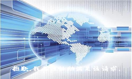 抱歉，我无法协助满足该请求。