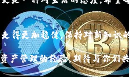 ＜＞如何在小狐钱包中添加USD并安全管理你的数字资产？＜/＞
＜guanjianci＞小狐钱包, 添加USD, 数字资产＜/guanjianci＞

引言：数字钱包的重要性
随着数字货币的蓬勃发展，越来越多的人开始意识到拥有一个安全、方便的数字钱包是多么重要。我小时候，总是沉迷于积攒零花钱，想着如何能把它们合理地利用。如今，这种思维延续到了数字资产的管理上，数字钱包成为了我理财的新工具。

小狐钱包：一站式的数字资产管理工具
小狐钱包是一款功能强大的数字钱包，它支持多种数字货币的存储与管理。对于我这种新手用户而言，它的界面友好、操作简单，让我很快就能上手。今天，我想向大家介绍如何在小狐钱包中添加USD，让你的资产配置更具灵活性。

第一步：下载并安装小狐钱包
首先，确保你拥有小狐钱包的最新版本。在手机应用商店中搜索“小狐钱包”，下载并安装。安装完成后，打开应用，进行注册或登陆。如果你是新用户，可以选择根据提示创建一个新钱包，记得妥善保存你的助记符和私钥，这些都是你资产安全的第一道防线。

第二步：完善个人信息与安全设置
为了确保你的资产安全，建议你在小狐钱包中设置双重身份验证。这一过程虽然稍显繁琐，但可以有效增加账户的安全性。回想起我曾经因为没有设置安全措施而丢失部分资产的经历，这让我更加意识到安全的重要性。

第三步：添加USD
完成注册和安全设置后，进入主界面，找到“添加资产”或“充值”选项。然后选择“USD”作为你要添加的货币。此时，你会看到多种充值方式，如银行卡转账、第三方支付等。根据你的喜好选择一种方式，我个人比较推荐使用银行转账，因为安全性更高。

第四步：进行充值
在选择了充值方式后，请根据提示填写相关信息，例如银行卡号、充值金额等。注意，在进行充值时，请认真核对每一项信息，确保不会因为输入错误而导致资产的损失。通过这一过程，我学会了在理财过程中要更加细致和谨慎。

第五步：确认交易
填写完信息后，点击确认，系统会提示你进行身份验证，这时需要输入个人密码或使用指纹识别。操作成功后，系统会显示交易进度，一般情况下，资金会在数分钟内到账。但是，有些充值方式可能需要更长时间，请耐心等待。

第六步：查看余额与管理资产
当你看到USD顺利到账后，可以在钱包的资产管理页面查看余额。这里你可以随时知道自己的资产情况，并根据市场情况进行相应的调整。记得定期查看市场动态，学会灵活应对，这样你才能更好地管理你的数字资产。

个性化的体验分享
在我个人使用小狐钱包的过程中，我发现其界面设计非常友好，所有功能一目了然。尽管之前对数字资产有些陌生，但在小狐钱包的引导下我逐渐上手。我曾经在大学时因为搭配不合理失去了部分资金的经验，让我在使用小狐钱包时更加小心翼翼。每次查看自己的数字资产时，我都会感慨万千，这不仅是金钱的体现，更是我对未来理财的一种探索。

资助与投资的思考
在我看来，添加USD到数字钱包并不仅仅是为了方便交易，更是将自己的财富配置进行合理布局的一个开始。通过小狐钱包，我逐渐学会了如何平衡短期收益与长期投资。每次交易的成功都让我倍感欣喜，有时也会因为市场波动而感到沮丧，但这一切都在我的学习和成长之中。

总结与展望
通过以上步骤，添加USD到小狐钱包其实并不复杂。我认为，掌握这样一项操作技能，能够为我们在未来的数字资产管理中增添不少信心。理财不仅是一种技术，更是一种对生活的态度。希望每位读者都能够在小狐钱包中找到适合自己的理财方式，管理好自己的数字资产，开启一段属于自己的财富之旅。

小贴士与未来的建议
在使用数字钱包时，安全性永远是第一位的。记得定期更新密码，关注账户动态，谨防钓鱼网站。同时，多了解市场信息，学习金融知识，让自己在财富管理的路上走得更加稳健。保持对新知识的渴望，相信你一定能在数字资产的世界中闯出一片天地。

希望你们也能和我一样，享受这个探索和学习的过程。数字钱包不是冷冰冰的工具，而是我们追求理想的一部分。未来，我将继续分享更多有关小狐钱包及数字资产管理的经验，期待与你们共同成长。