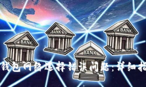 如何解决小狐钱包网络选择错误问题：详细指南与实用技巧