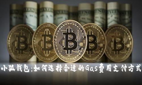 小狐钱包：如何选择合适的Gas费用支付方式