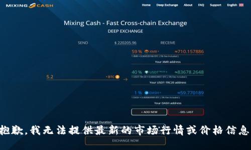 抱歉，我无法提供最新的市场行情或价格信息。