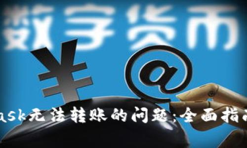 如何解决MetaMask无法转账的问题：全面指南与常见故障排查