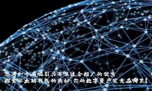思考一个有吸引力并且适合推广的优秀  
探索以太坊钱包的奥秘：你的数字资产究竟在哪里？