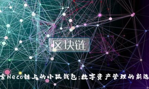 探索Heco链上的小狐钱包：数字资产管理的新选择