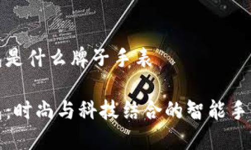 小狐钱包是什么牌子手表

小狐钱包：时尚与科技结合的智能手表新选择