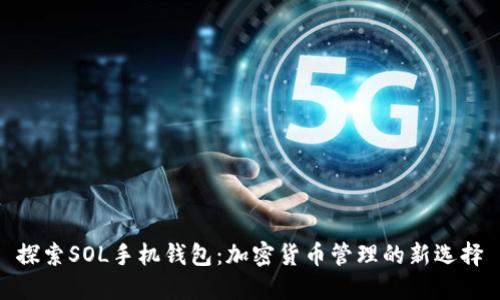 探索SOL手机钱包：加密货币管理的新选择