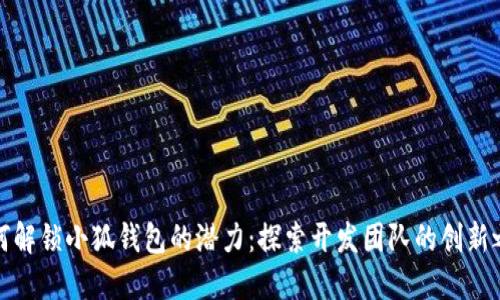 如何解锁小狐钱包的潜力：探索开发团队的创新之路