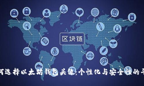 如何选择以太坊钱包头像：个性化与安全性的平衡
