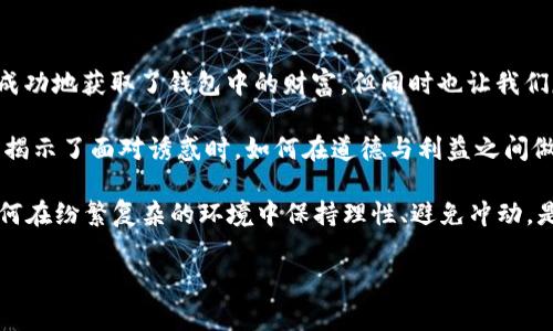 《狐狸的钱包》是一本生动有趣的寓言故事，通过狐狸的机智与聪明，展现了人性中的贪婪与智慧。故事中，狐狸凭借着自己的智慧和机敏，成功地获取了钱包中的财富，但同时也让我们反思人性与道德的界限。

在阅读过程中，我深刻体会到狐狸不仅仅是一个聪明的动物，更是一个智慧的象征。它的淘气与狡猾虽然使它获得了利益，但同时也向我们揭示了面对诱惑时，如何在道德与利益之间做出选择的重要性。尤其是在现代社会，面对各种机会与挑战时，是否能保持一颗清醒的头脑，做出正确的选择，是每个人都需要思考的问题。

此外，故事中的狐狸也让我明白，智慧并不是单纯的聪明，而是善于观察和独立思考的能力。在现实生活中，我们也许会遇到许多诱惑，但如何在纷繁复杂的环境中保持理性、避免冲动，是非常重要的。

总的来说，《狐狸的钱包》不仅是一个有趣的故事，更是一次深刻的人生启示，让我在楽し与思考中，进一步审视自己的价值观与处世态度。