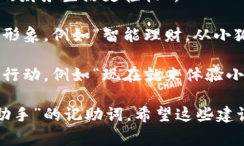 小狐钱包的记助词通常可以通过一些特定的方式来写，例如：

1. ****：记助词应清楚表达出小狐钱包的核心优势或特点，例如“安全、便捷、高效”。

2. **情感共鸣**：可以引导用户的情感，例如“让您的财务生活更轻松”。

3. **呼应品牌**：记助词还应呼应小狐钱包的品牌形象，例如“智能理财，从小狐钱包开始”。

4. **鼓励行动**：使用鼓励性的语言促使用户采取行动，例如“现在就来体验小狐钱包的便利吧！”

结合这些要素，可以写出“小狐钱包，您的智能理财助手”的记助词。希望这些建议对您有所帮助！如果需要更详细的信息，请告诉我。