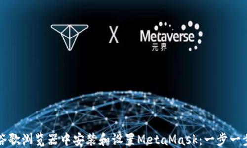 
如何在谷歌浏览器中安装和设置MetaMask：一步一步的指南