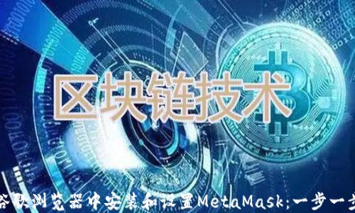 
如何在谷歌浏览器中安装和设置MetaMask：一步一步的指南
