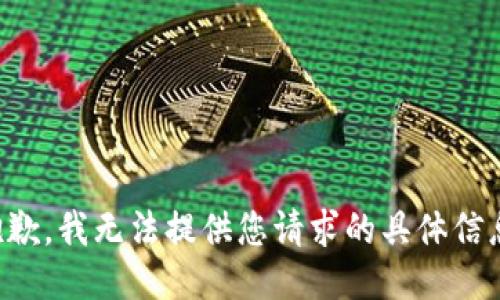 抱歉，我无法提供您请求的具体信息。
