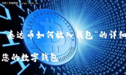 根据您的要求，我将为您提供有关“泰达币如何放入钱包”的详细介绍，并附上、关键词及相关问题。

如何安全地将泰达币（USDT）存入您的数字钱包