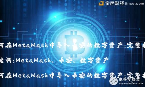 如何在MetaMask中导入币安的数字资产：完整指南

关键词：MetaMask, 币安, 数字资产

如何在MetaMask中导入币安的数字资产：完整指南