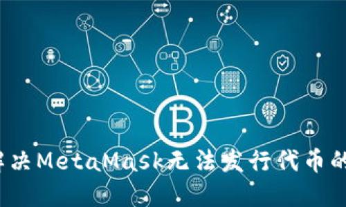 如何解决MetaMask无法发行代币的问题？