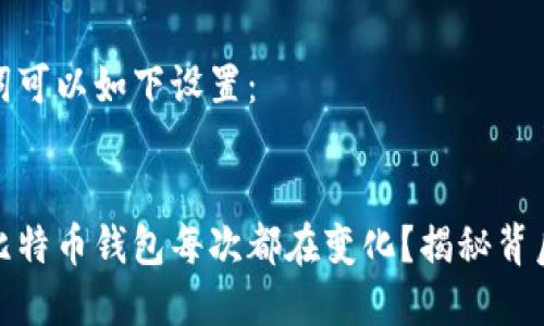 和关键词可以如下设置:
```xml
为什么比特币钱包每次都在变化?揭秘背后的秘密