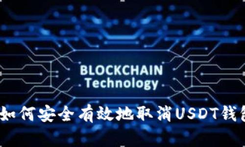 : 如何安全有效地取消USDT钱包？